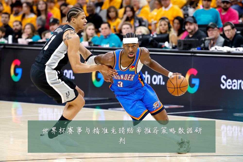 世界杯赛事与精准竞猜赔率推荐策略数据研判