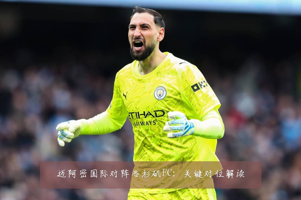 迈阿密国际对阵洛杉矶FC：关键对位解读
