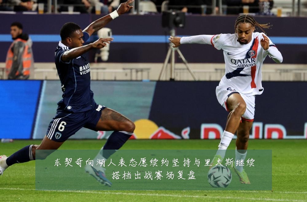 东契奇向湖人表态愿续约坚持与里夫斯继续搭档出战赛场复盘
